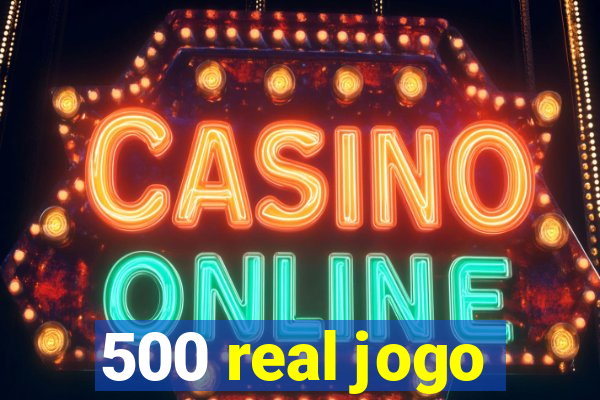 500 real jogo